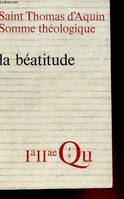 SOMME THEOLOGIQUE - LE FIN DERNIERE OU LA BEATITUDE 1-2, QUESTIONS 1-5