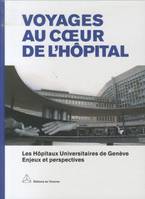 Voyages au coeur de l'hôpital, Les hôpitaux universitaires de Genève. Enjeux et perspectives
