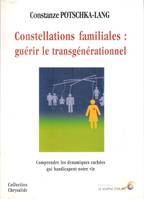 Les constellations familiales : Guérir le transgénérationnel, Comprendre les dynamiques cachées qui handicapent notre vie