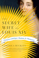 The Secret Wife of Louis XIV Francoise d'Aubigne Madame de Maintenon /anglais