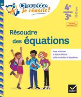 Résoudre des équations 4e, 3e - Chouette, Je réussis !, cahier de soutien en maths (collège)