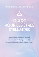 Guide pour les êtres stellaires - Messages et clés d'activation pour vous rappeler qui vous êtes et