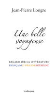 Une belle voyageuse - Regard sur la littérature française d'origine roumaine, regard sur la littérature française d'origine roumaine