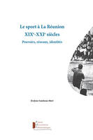 Le sport à la Réunion XIXe-XXIe siècles, Pouvoirs, réseaux, identités