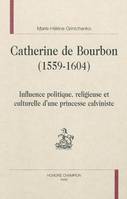 Catherine de Bourbon, 1559-1604 - influence politique, religieuse et culturelle d'une princesse calviniste, influence politique, religieuse et culturelle d'une princesse calviniste