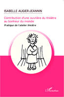 Contribution d'une ouvrière du théâtre au bonheur du monde, Pratique de l'atelier théâtre