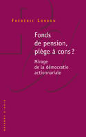 Fonds de pension, piège à cons ? Mirage de la démocratie actionnariale, mirage de la démocratie actionnariale