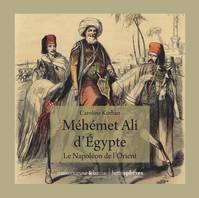 Méhémet Ali d'Égypte, Le napoléon de l'orient