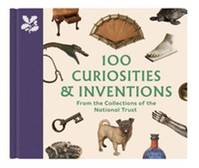 100 Curiosities & Inventions from the Collections of the National Trust /anglais