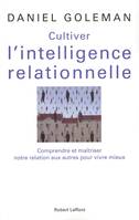 Cultiver l'intelligence relationnelle, comprendre et maîtriser notre relation aux autres pour vivre mieux