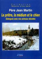 Le prêtre, la médium et le chien - Dialogues avec nos animaux décédés, dialogue avec nos animaux décédés et aimés