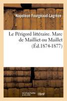 Le Périgord littéraire. Marc de Mailliet ou Maillet (Éd.1874-1877)
