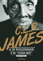 C. L. R. James. La vie révolutionnaire d'un 