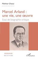 Marcel Arland : une vie, une oeuvre, Essai de biographie critique