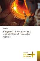 L'argent est à moi et l'or est à moi, dit l'Éternel des armées, Aggée 2:8