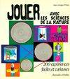 Jouer avec les sciences de la nature. 200 expériences faciles et curieuses, 200 expériences faciles et curieuses