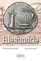 Alexandrie. Histoire d'un mythe