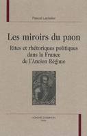 Les miroirs du paon, rites et rhétoriques politiques dans la France de l'Ancien Régime