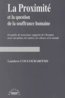 La proximité et la question de la souffrance humaine - en quête de nouveaux rapports de l'homme avec soi-même, les autres, les choses et le monde, en quête de nouveaux rapports de l'homme avec soi-même, les autres, les choses et le monde