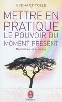 Mettre en pratique le pouvoir du moment présent / enseignements essentiels, méditations et exercices, Enseignements essentiels, méditations et exercices pour jouir d'une vie libérée