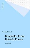 Ensemble, ils ont libéré la France, 1940-1945