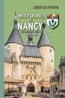 Histoire de Nancy — (Tome I-a), des origines à René II