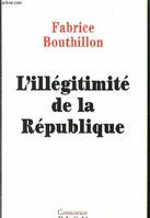 L'Illégitimité de la République, considérations sur l'histoire politique de la France au XIXe siècle