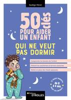 50 clés pour aider un enfant qui ne veut pas dormir, Comprendre les besoins de l'enfant, prévenir les cauchemars et les terreurs nocturnes, mettre en place des rituels apaisants