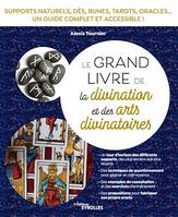 Le grand livre de la divination et des arts divinatoires, Supports naturels, dés, runes, tarots, oracles... un guide complet et accessible !