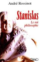 Stanislas : Le roi philosophe, le roi philosophe