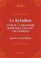 Le Kybalion (nouvelle traduction) – Étude de la philosophie hermétique et des 7 Lois cosmiques