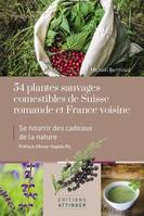 54 plantes sauvages comestible de Suisse romande et France voisine se nourrir des cadeaux de la nature, SE NOURRIR DES CADEAUX DE LA NATURE