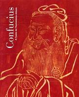 Confucius : A l'aube de l'humanisme chinois Collectif, à l'aube de l'humanisme chinois