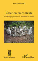 CREATION EN CONTEXTE UNE PRATIQUE PLASTIQUE AUX CROISEMENTS, Une pratique plastique aux croisements des cultures