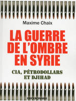 La guerre de l'ombre en Syrie, Cia, pétrodollars et djihad