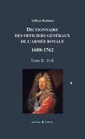 2, Dictionnaire des officiers généraux de l'Armée royale, 1688-1762, Tome 2 : D-K