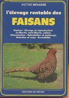 L'élevage rentable des Faisans- Espèces, elevage et reproduction: en liberté, semi-liberté, volière, alimentation, hybridation et métissage, maladies et soins, rentabilité