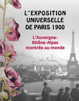 L'exposition universelle de Paris 1900, l'Auvergne-Rhône-Alpes montrées au monde
