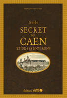 Guide secret de Caen et ses environs