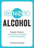 Say No to Alcohol, Simple Tips to Help You Cut Down or Quit Drinking