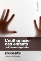 EUTHANASIE DES ENFANTS (L') : L HORREUR LEGISLATIVE