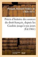 Précis d'histoire des sources du droit français, depuis les Gaulois jusqu'à nos jours