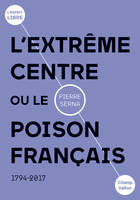 L'extrême centre ou le poison français, 1794-2019