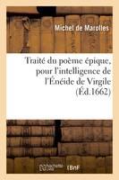 Traité du poème épique , pour l'intelligence de l'Énéide de Virgile, lequel doit estre joint aux remarques de la traduction faite par M. de Marolles, abbé de Villeloin