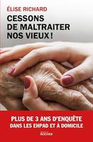 Cessons de maltraiter nos vieux !, Enquête dans les EHPAD et à domicile