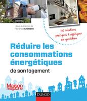 Réduire les consommations énergétiques de son logement - 100 solutions pratiques, 100 solutions pratiques à appliquer au quotidien