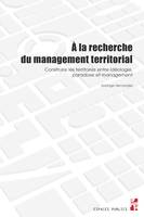 À la recherche du management territorial, Construire les territoires entre idéologie, paradoxe et management