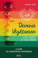 Devenir végétarien, c'est simple et tout bénef, Le guide de l'alimentation végétarienne