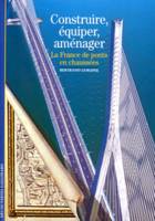 Construire, équiper, aménager, La France, de ponts en chaussées