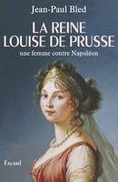 La reine Louise de Prusse, une femme contre Napoléon